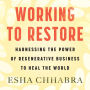 Working to Restore: Harnessing the Power of Regenerative Business to Heal the World