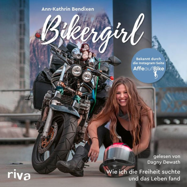 Bikergirl: Wie ich die Freiheit suchte und das Leben fand. Motorradabenteuer einer jungen Frau - Schicksal, Krankheit, Selbstfindung. Bekannt durch den Instagram-Account »Affe auf Bike«