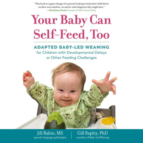 Your Baby Can Self-Feed, Too: Adapted Baby-Led Weaning for Children with Developmental Delays or Other Feeding Challenges