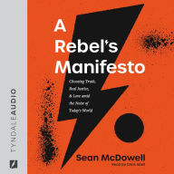 A Rebel's Manifesto: Choosing Truth, Real Justice, and Love amid the Noise of Today's World