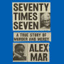 Seventy Times Seven: A True Story of Murder and Mercy