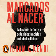 Marcados al nacer: La historia definitiva de las ideas racistas en Estados Unidos