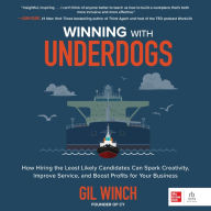 Winning With Underdogs: How Hiring the Least Likely Candidates Can Spark Creativity, Improve Service, and Boost Profits for Your Business