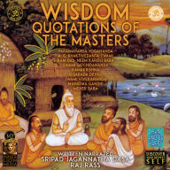 Wisdom Quotations Of The Masters - Paramahansa Yogananda, A.C. Bhaktivedanta Swami, Ram Das, Neem Karoli Baba, Swami Satchidananda, Ramakrishna, Sarada Devi, Swami Vivekananda, Mahatma Gandhi, Meher Baba