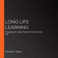 Long Life Learning: Preparing for Jobs That Don't Even Exist Yet