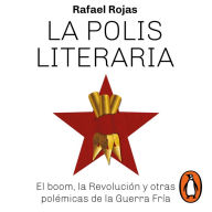 La polis literaria: El boom, la Revolución y otras polémicas de la Guerra Fría