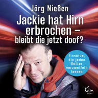 Jackie hat Hirn erbrochen - Bleibt die jetzt doof?: Einsätze, die jeden Retter verzweifeln lassen