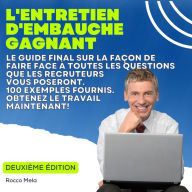 L'entretien d'embauche gagnant: Le guide final sur la façon de faire face à toutes les questions que les recruteurs vous poseront. 100 exemples fournis. Obtenez le travail maintenant!