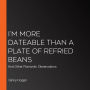 I'm More Dateable than a Plate of Refried Beans: And Other Romantic Observations