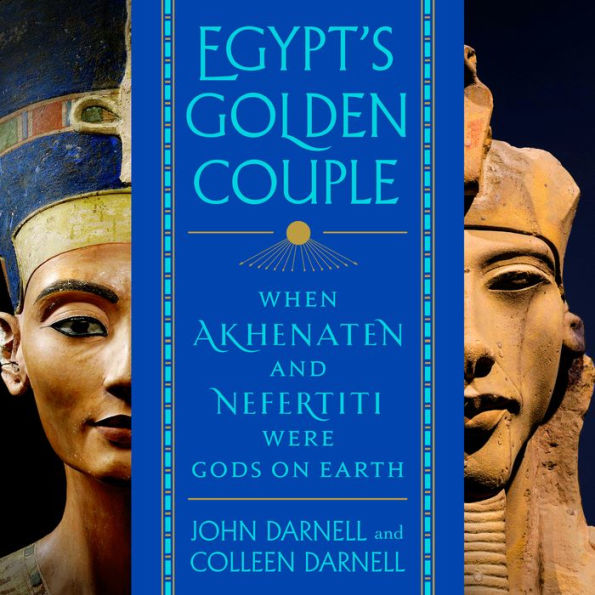 Egypt's Golden Couple: When Akhenaten and Nefertiti Were Gods on Earth