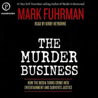 The Murder Business: How the Media Turns Crime into Entertainment and Subverts Justice