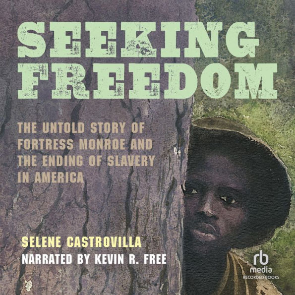 Seeking Freedom: The Untold Story of Fortress Monroe and the Ending of Slavery in America