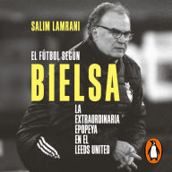 El fútbol según Bielsa: La extraordinaria epopeya en el Leeds United