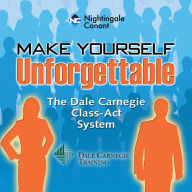 Make Yourself Unforgettable: The Dale Carnegie Class-Act System