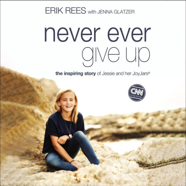 Never Ever Give Up: The Inspiring Story of Jessie and Her JoyJars