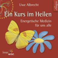 Ein Kurs im Heilen: Energetische Medizin für uns alle (Abridged)