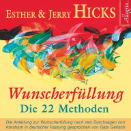 Wunscherfüllung - Die 22 Methoden: Die Anleitung zur Wunscherfüllung nach den Durchsagen von Abraham (Abridged)