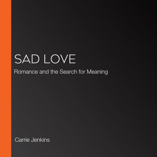 Sad Love: Romance and the Search for Meaning