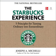 The Starbucks Experience: 5 Principles for Turning Ordinary Into Extraordinary