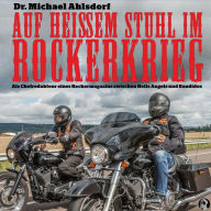 Auf heißem Stuhl im Rockerkrieg: Als Chefredakteur eines Rockermagazins zwischen Hells Angels und Bandidos