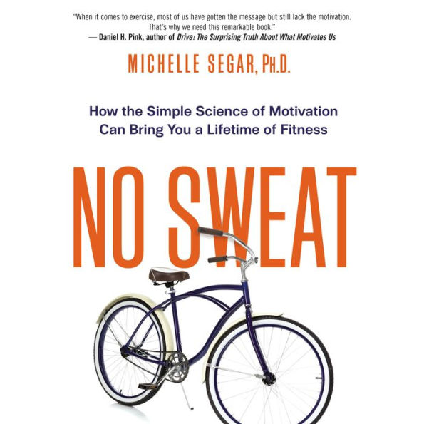 No Sweat: How the Simple Science of Motivation Can Bring You a Lifetime of Fitness