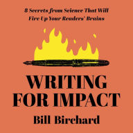 Writing for Impact: 8 Secrets from Science That Will Fire Up Your Readers' Brains