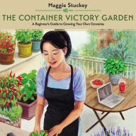 The Container Victory Garden: A Beginner's Guide to Growing Your Own Groceries