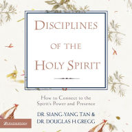 Disciplines of the Holy Spirit: How to Connect to the Spirit's Power and Presence