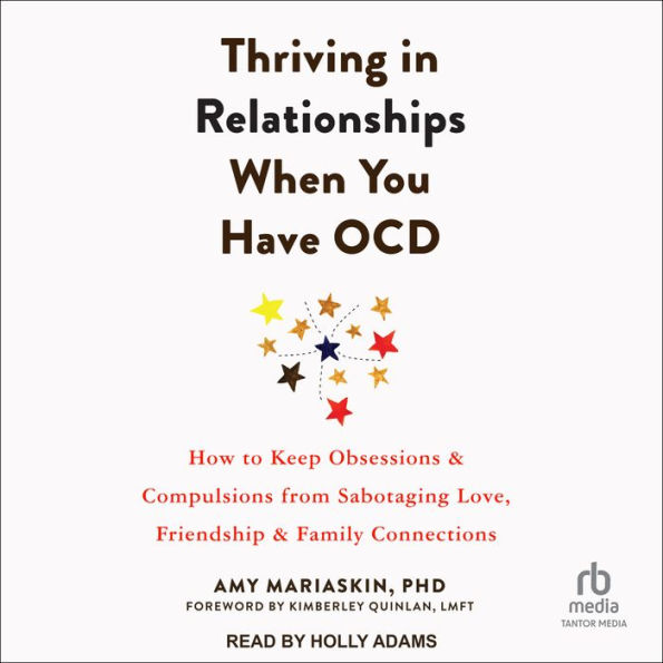 Thriving in Relationships When You Have OCD: How to Keep Obsessions and Compulsions from Sabotaging Love, Friendship, and Family Connections