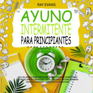 Ayuno intermitente para principiantes: Guia saludable para adelgazar, ganar energía y desintoxicar el hígado graso y organismo. Dieta cetogenica antiinflamatoria para rejuvenecer y aumentar la longevidad