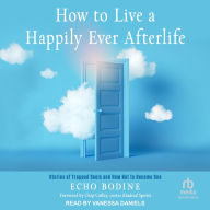 How to Live a Happily Ever Afterlife: Stories of Trapped Souls and How Not to Become One