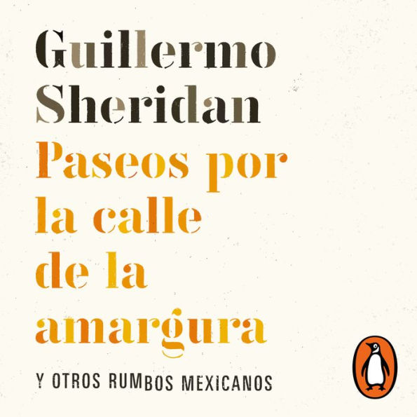 Paseos por la calle de la amargura: Y otros rumbos mexicanos