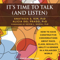 It's Time to Talk (and Listen): How to Have Constructive Conversations About Race, Class, Sexuality, Ability & Gender in a Polarized World