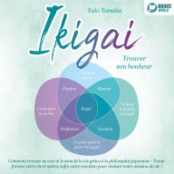 IKIGAI - Trouver son bonheur: Comment trouver sa voie et le sens de la vie grâce à la philosophie japonaise - Transformez votre vie et suivez enfin votre vocation pour réaliser votre mission de vie