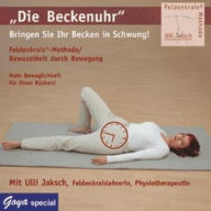 Bringen Sie Ihr Becken in Schwung!, Die Beckenuhr: Feldenkrais-Methode, Bewusstheit durch Bewegung