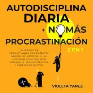 Autodisciplina diaria + No más procrastinación 2 en 1: Multiplica tu productividad con potentes hábitos de autodisciplina + Métodos efectivos para superar la procrastinación y ponerse en marcha