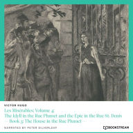 Les Misérables: Volume 4: The Idyll in the Rue Plumet and the Epic in the Rue St. Denis - Book 3: The House in the Rue Plumet (Unabridged)