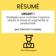 Résumé - Urgent !: Stratégies pour contrôler l'urgence, réduire le stress et augmenter la productivité Par Dermot Crowley