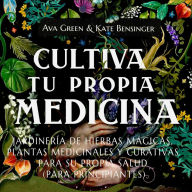 Cultiva Tu Propia Medicina: Jardinería de Hierbas Mágicas, Plantas Medicinales Y Curativas Para SU Propia Salud (Para Principiantes)