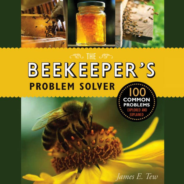 The Beekeeper's Problem Solver: 100 Common Problems Explored and Explained