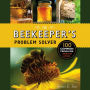 The Beekeeper's Problem Solver: 100 Common Problems Explored and Explained