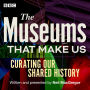 The Museums That Make Us: Curating Our Shared History