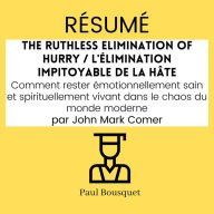 RÉSUMÉ - The Ruthless Elimination of Hurry / L'élimination impitoyable de la hâte: Comment rester émotionnellement sain et spirituellement vivant dans le chaos du monde moderne Par John Mark Comer