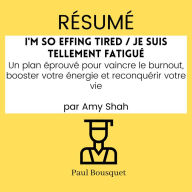 RÉSUMÉ - I'm So Effing Tired / Je suis tellement fatigué: Un plan éprouvé pour vaincre le burnout, booster votre énergie et reconquérir votre vie Par Amy Shah