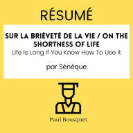 Résumé - On the Shortness of Life / Sur la brièveté de la vie: La vie est longue si vous savez comment l'utiliser Par Sénèque