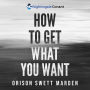 How to Get What You Want: Be Prepared To Face Life In A Completely Different Way, In A Successful Way