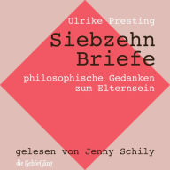 Siebzehn Briefe: philosophische Gedanken zum Elternsein