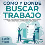 Cómo y dónde buscar trabajo: El mundo ha cambiado y los métodos para buscar trabajo también. Aprende dónde buscar, cómo destacar y cómo venderte a ti mismo en un mundo laboral ultra competitivo