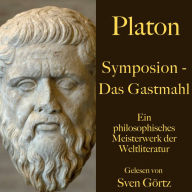 Platon: Symposion - Das Gastmahl: Ein philosophisches Meisterwerk der Weltliteratur