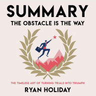 Summary - The Obstacle Is the Way: The Timeless Art of Turning Trials into Triumph.: Ryan Holiday: Change everything that can possibly be changed
